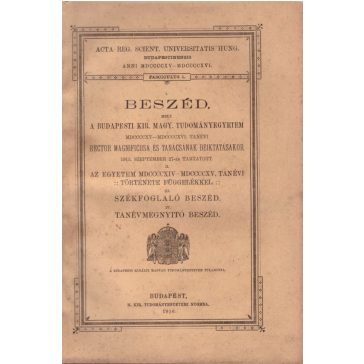   Beszéd mely a Budapesti Kir. Magy. Tudományegyetem MDCCCCXV-MDCCCCXVI. tanévi Rector Magnificusa és Tanácsának 1915. szeptember 27-én beiktatásakor tartatott
