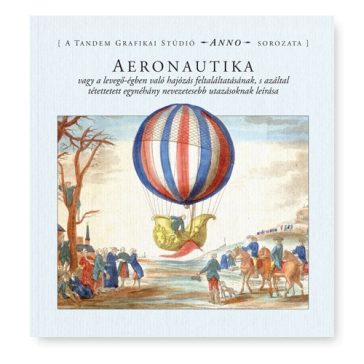   Aeronautika - vagy a levegő-égben való hajózás feltaláltatásának, s azáltal tétettetett egynéhány nevezetesebb utazásoknak leírása