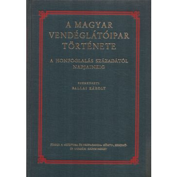   A magyar vendéglátóipar története a honfoglalás századától napjainkig. Első kötet