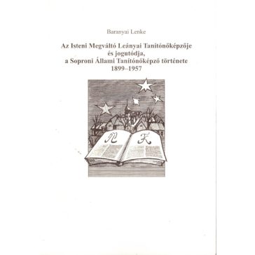   Az Isteni Megváltó Leányai Tanítónőképzője és jogutódja, a Soproni Állami Tanítónőképző története 1899-1957