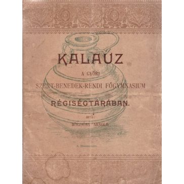   Kalauz a győri Szt.-Benedek-rendi Főgimnasium régiségtárában