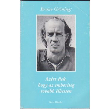   Bruno  Gröning: Azért élek, hogy az emberiség tovább élhessen