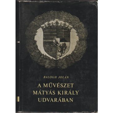 A művészet Mátyás király udvarában I-II.