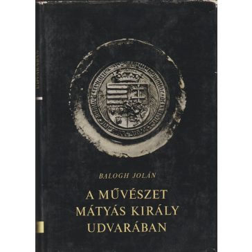 A művészet Mátyás király udvarában I-II.