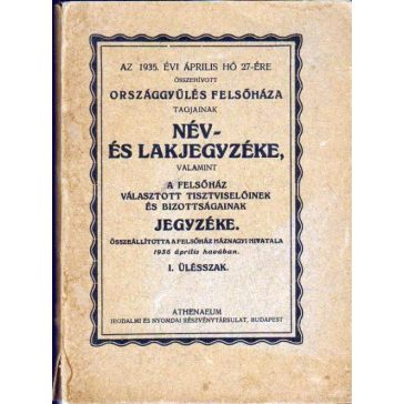   Az 1935. évi április hó 27-ére összehívott országgyűlés felsőháza tagjainak név- és lakjegyzéke, ... és bizottságainak jegyzéke