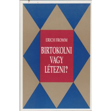 Birtokolni vagy létezni?