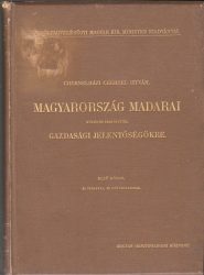 Magyarország madarai különös tekintettel gazdasági jelentőségökre ... irta Chernelházi Chernel István : I-II. köt.