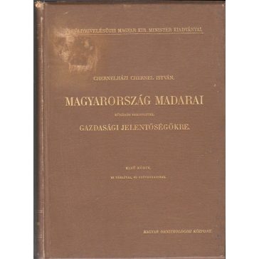   Magyarország madarai különös tekintettel gazdasági jelentőségökre ... irta Chernelházi Chernel István : I-II. köt.