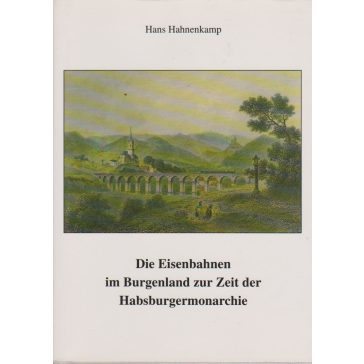   Die Eisenbahnen im Burgenland zur Zeit der Habsburgermonarchie 