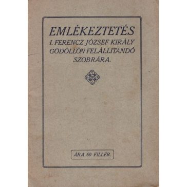   Emlékeztetés I. Ferenc József király Gödöllőn felállítandó szobrára