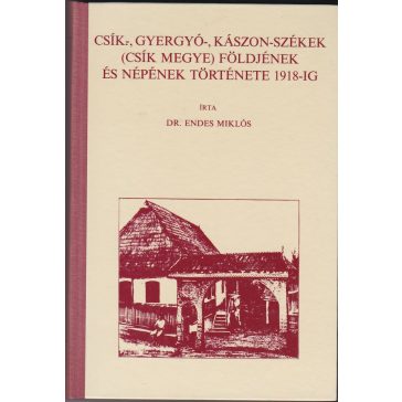   Csík-, Gyergyó-, Kászon-székek (Csík megye) földjének és népének története 1918-ig