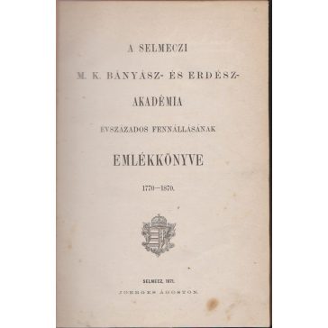   A selmeczi  bányász- és erdész-akadémia évszázados fennállásának emlékkönyve 1770-1870