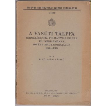  A vasúti talpfa termelésének, felhasználásának és forgalmának 100 éve Magyarországon 1840-1939