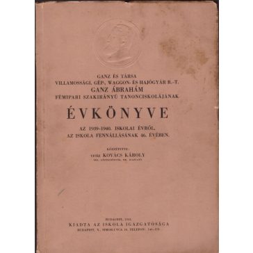   Ganz Ábrahám Fémipari Szakirányú Tanonciskolájának évkönyve az 1939-1940. iskolai évről, az iskola fennállásának 46. évében