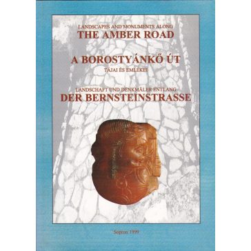   A Borostyánkő út tájai és emlékei / Landscapes and Monuments along the Amber Road / Landschaft und Denkmäler entlang der Bernsteinstrasse