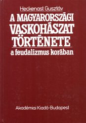 A magyarországi vaskohászat története a feudalizmus korában a XIII. század közepétől a XVIII. század végéig