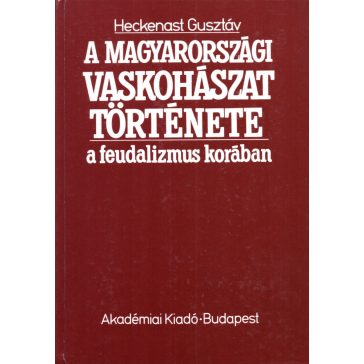   A magyarországi vaskohászat története a feudalizmus korában a XIII. század közepétől a XVIII. század végéig