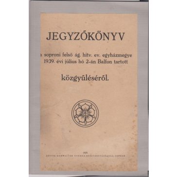   Jegyzőkönyv a soproni felső ág. hitv. ev. egyházmegye 1939. évi július hó 2-án Balfon tartott közgyűléséről