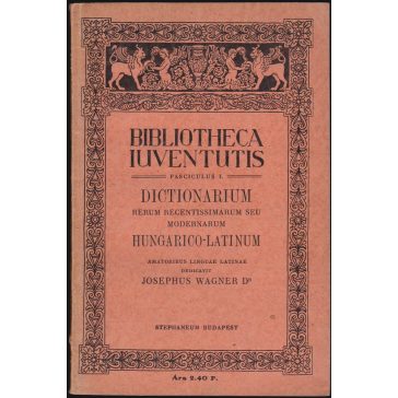   A modern fogalmak magyar-latin szótára / Dictionarium rerum recentissimarum seu modernum hungaro-latinum