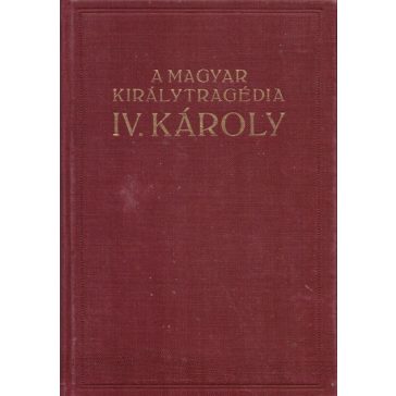A magyar királytragédia - IV. Károly