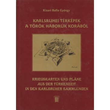   Karlsruhei térképek a török háborúk korából / Kriegskarten und Pläne aus der Türkenzeit in den Karlsruher Sammlungen 