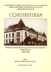 A Miasszonyunkról nevezett Kalocsai Szegény Iskolanővérek vezetése alatt álló kiskunfélegyházi Constantinum Római Katolikus Leány-nevelő Intézet története 1908-1949