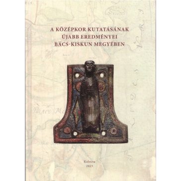   A középkor kutatásának újabb eredményai Bács-Kiskun megyében
