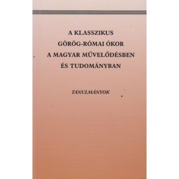   A klasszikus görög-római ókor a magyar művelődésben és tudományban
