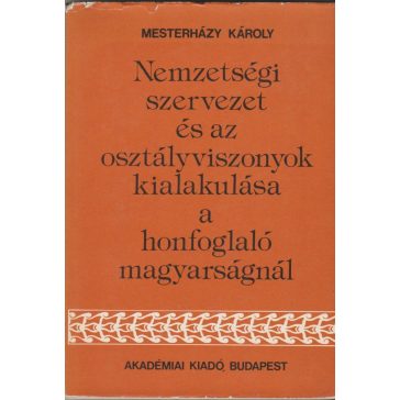   Nemzetségi szervezet és az osztályviszonyok kialakulása a honfoglaló magyarságnál