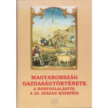   Magyarország gazdaságtörténete a honfoglalástól a 20. század közepéig