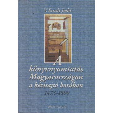   A könyvnyomtatás Magyarországon a kézisajtó korában 1473-1800