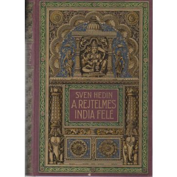   A rejtelmes India felé : Sven Hedin utazásai Perzsia sivatagjain keresztül