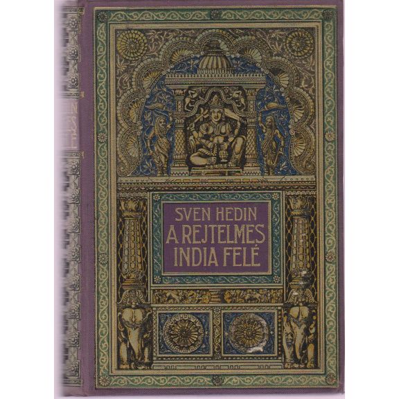 A rejtelmes India felé : Sven Hedin utazásai Perzsia sivatagjain keresztül