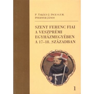   Szent Ferenc fiai a veszprémi egyházmegyében a 17-18. században I-II.