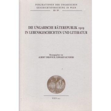   Die ungarische Räterepublik 1919 in Lebensgeschichten und Literatur (Élet és irodalom a Magyar Tanácsköztársaság árnyékában)