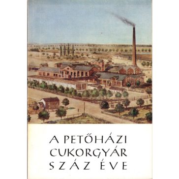 A Petőházi Cukorgyár száz éve 1880-1980