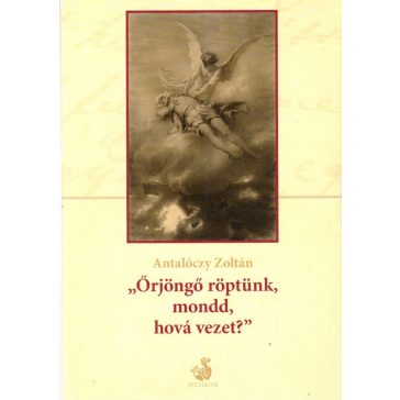 "Őrjöngő röptünk, mondd, hová vezet?"
