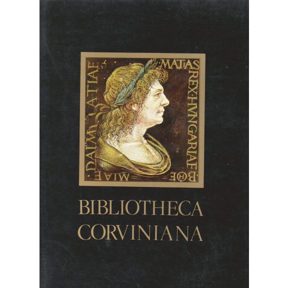 Bibliotheca Corviniana = Die Bibliothek des Königs Matthias Corvinus von Ungarn