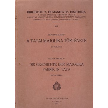   A tatai majolika története. Die Geschichte der Majolika Fabrik in Tata