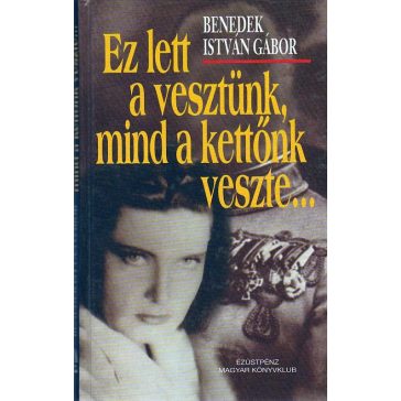 Ez lett a vesztünk, mind a kettőnk veszte...