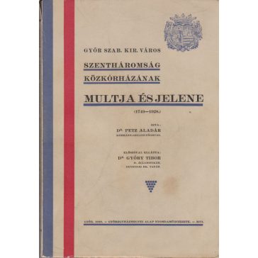  Győr szabad királyi város Szentháromság Közkórházának multja és jelene (1749-1928)