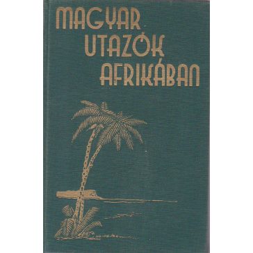 Magyar utazók Afrikában : 1. Felfedezők / 2. Utazók