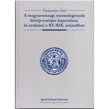  A magyarországi mesterlegények közép-európai kapcsolatai és szokásai a XV-XIX. században