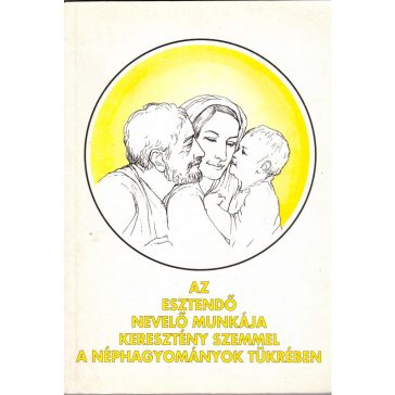   Az esztendő nevelő munkája keresztény szemmel a néphagyományok tükrében