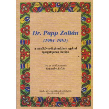   Dr. Papp Zoltán (1904-1981) - a mezőkövesdi gimnázium egykori igazgatójának életútja