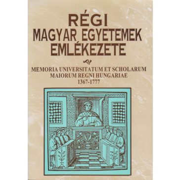   Régi magyar egyetemek emlékezete = memoria universitatum et scholarum maiorum Regni Hungariae