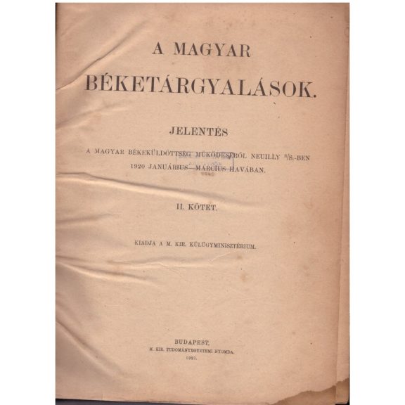 A magyar béketárgyalások : jelentés a magyar békeküldöttség működéséről Neuilly s/S.-ben 1920 januárius-március havában : II. kötet 