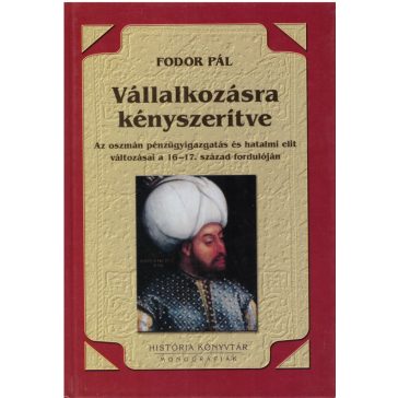   Vállalkozásra kényszerítve : az oszmán pénzügyigazgatás és hatalmi elit változásai a 16-17. század fordulóján 