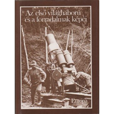Az első világháború és a forradalmak képei
