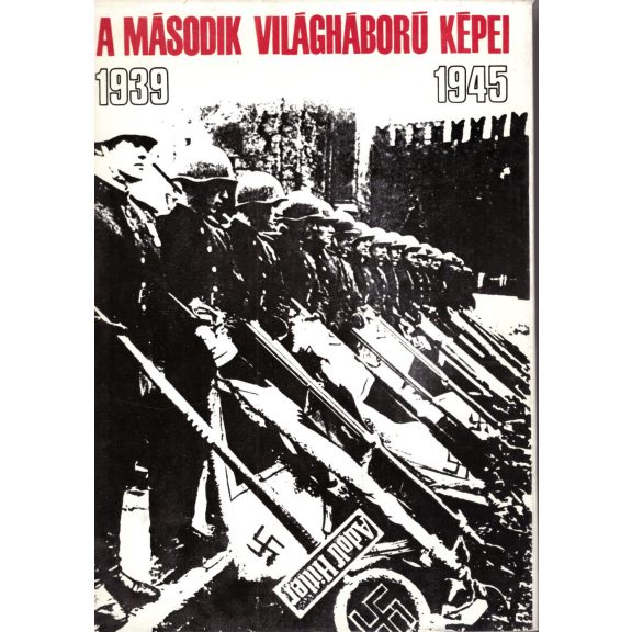 A második világháború képei : [1939-1945] [1-2. köt.]